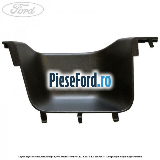 Capac tapiterie usa fata dreapta Ford Transit Connect 2013-2018 1.0 EcoBoost 100 cp B3GA, M2GA, M2GB benzina