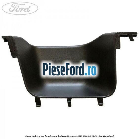 Capac tapiterie usa fata dreapta Ford Transit Connect 2013-2018 1.6 TDCi 115 cp T1GA diesel