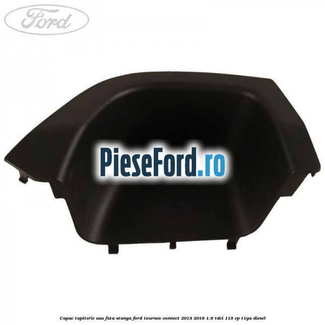 Capac tapiterie usa fata stanga Ford Tourneo Connect 2013-2018 1.6 TDCi 115 cp T1GA diesel