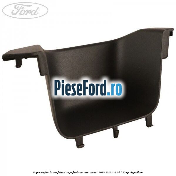 Capac tapiterie usa fata stanga Ford Tourneo Connect 2013-2018 1.6 TDCi 75 cp UBGA diesel