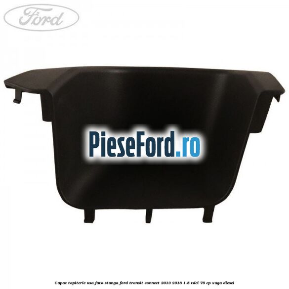 Capac tapiterie usa fata stanga Ford Transit Connect 2013-2018 1.5 TDCi 75 cp XUGA diesel