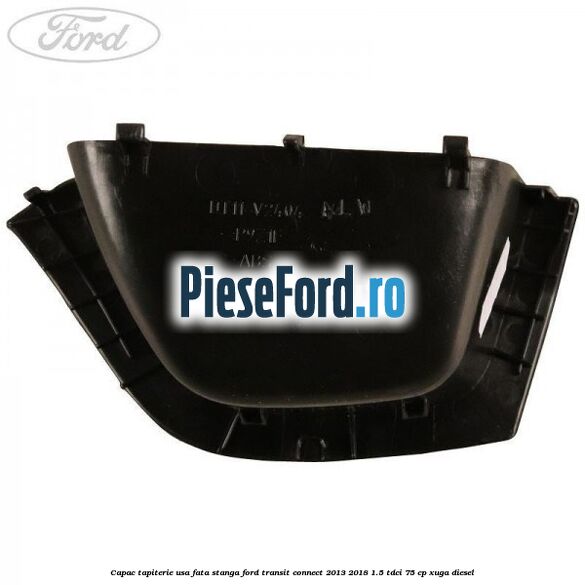 Capac tapiterie usa fata stanga Ford Transit Connect 2013-2018 1.5 TDCi 75 cp XUGA diesel