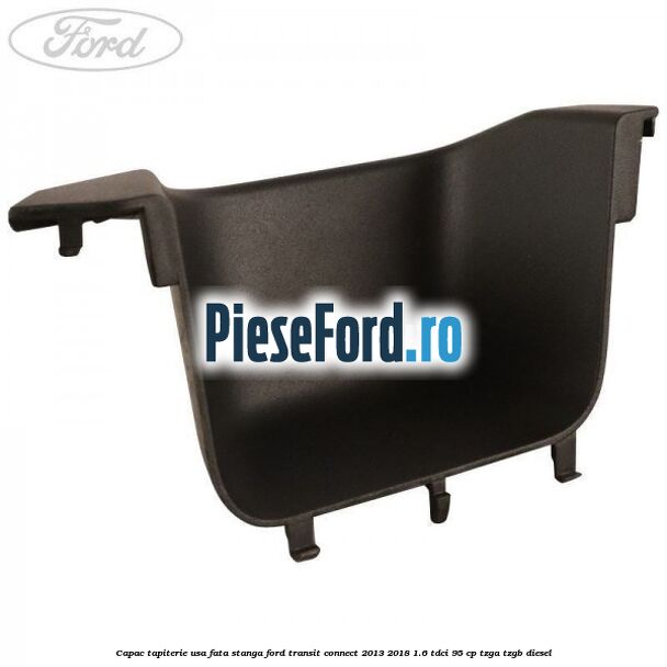 Capac tapiterie usa fata stanga Ford Transit Connect 2013-2018 1.6 TDCi 95 cp TZGA, TZGB diesel