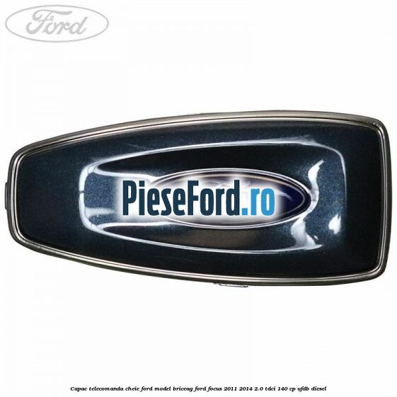 Capac telecomanda cheie Ford model briceag Ford Focus 2011-2014 2.0 TDCi 140 cp UFDB diesel