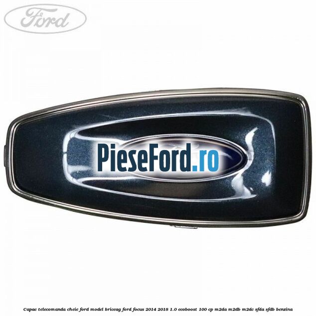 Capac telecomanda cheie Ford model briceag Ford Focus 2014-2018 1.0 EcoBoost 100 cp Capac telecomanda cheie Ford model briceag Ford Focus 2014-2018 1.0 EcoBoost 100 cp M2DA, M2DB, M2DC, SFDA, SFDB benzina