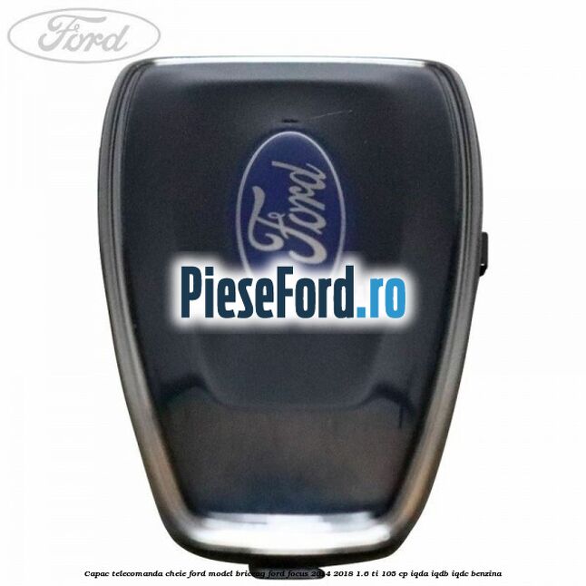 Capac telecomanda cheie Ford model briceag Ford Focus 2014-2018 1.6 Ti 105 cp Capac telecomanda cheie Ford model briceag Ford Focus 2014-2018 1.6 Ti 105 cp IQDA, IQDB, IQDC benzina