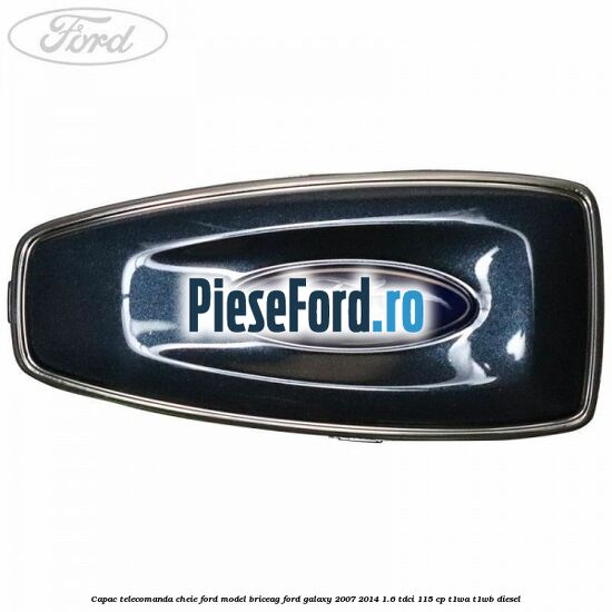 Capac telecomanda cheie Ford model briceag Ford Galaxy 2007-2014 1.6 TDCi 115 cp Capac telecomanda cheie Ford model briceag Ford Galaxy 2007-2014 1.6 TDCi 115 cp T1WA, T1WB diesel