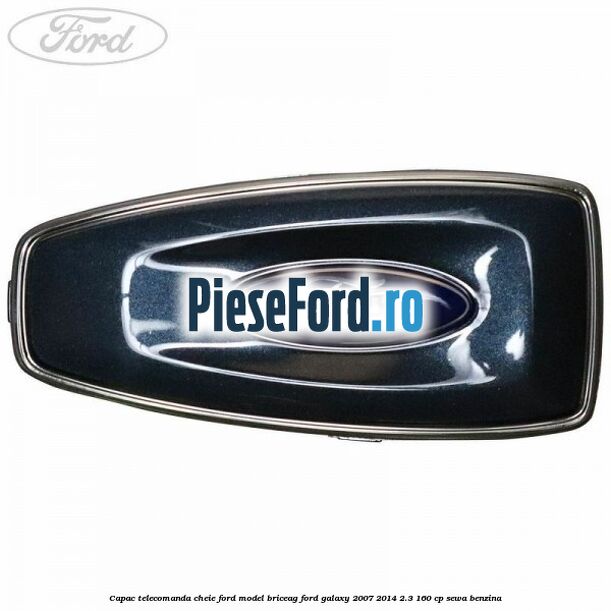 Capac telecomanda cheie Ford model briceag Ford Galaxy 2007-2014 2.3 160 cp SEWA benzina