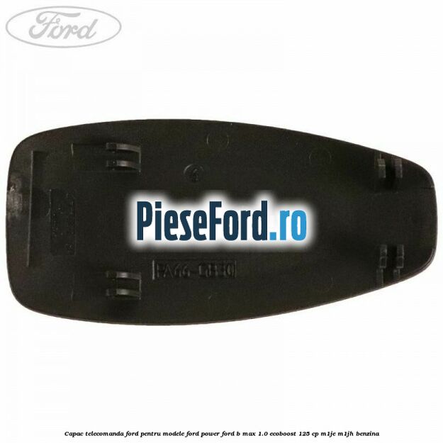 Capac telecomanda Ford pentru modele Ford Power Ford B-Max 1.0 EcoBoost 125 cp M1JE, M1JH benzina