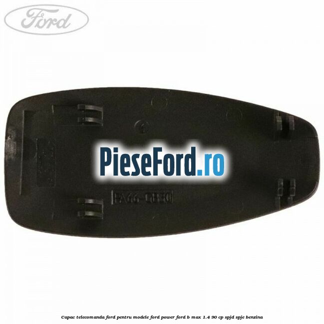 Capac telecomanda Ford pentru modele Ford Power Ford B-Max 1.4 90 cp SPJD, SPJE benzina