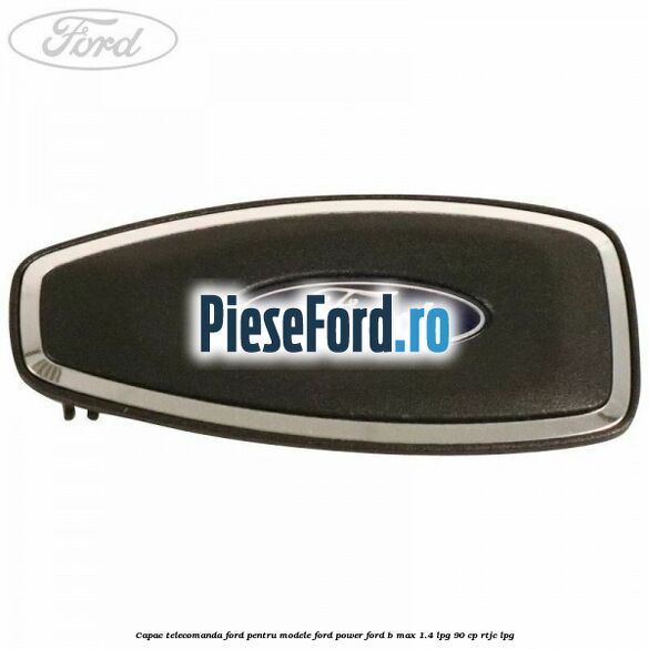 Capac telecomanda Ford pentru modele Ford Power Ford B-Max 1.4 LPG 90 cp RTJC LPG