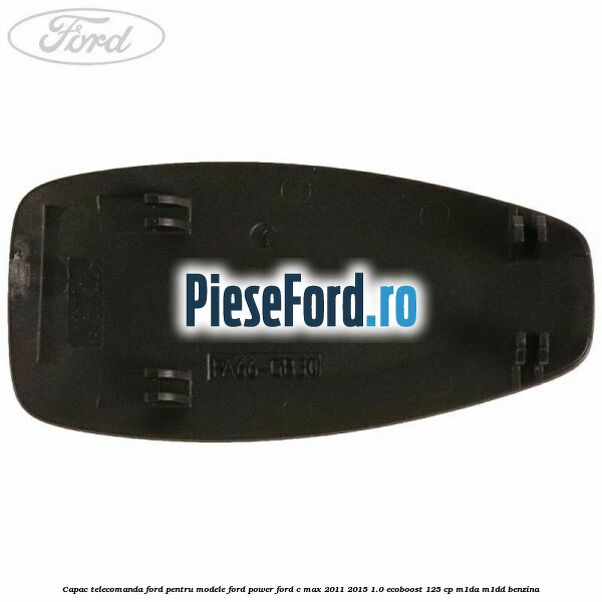 Capac telecomanda Ford pentru modele Ford Power Ford C-Max 2011-2015 1.0 EcoBoost 125 cp M1DA, M1DD benzina
