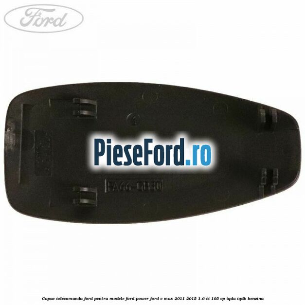 Capac telecomanda Ford pentru modele Ford Power Ford C-Max 2011-2015 1.6 Ti 105 cp IQDA, IQDB benzina