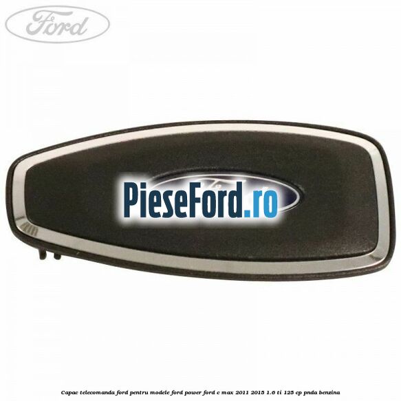 Capac telecomanda Ford pentru modele Ford Power Ford C-Max 2011-2015 1.6 Ti 125 cp PNDA benzina