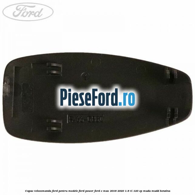 Capac telecomanda Ford pentru modele Ford Power Ford C-Max 2016-2020 1.6 Ti 120 cp Capac telecomanda Ford pentru modele Ford Power Ford C-Max 2016-2020 1.6 Ti 120 cp MUDA, MUDD benzina
