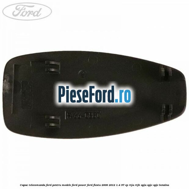 Capac telecomanda Ford pentru modele Ford Power Ford Fiesta 2008-2012 1.4 97 cp RTJA, RTJB, SPJA, SPJC, SPJE benzina