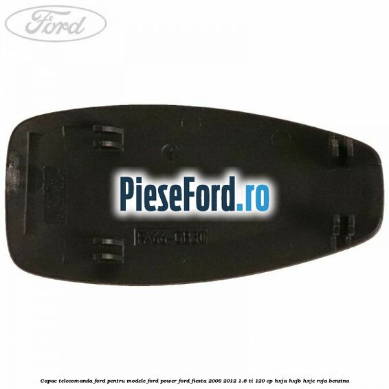 Capac telecomanda Ford pentru modele Ford Power Ford Fiesta 2008-2012 1.6 Ti 120 cp HXJA, HXJB, HXJE, RVJA benzina