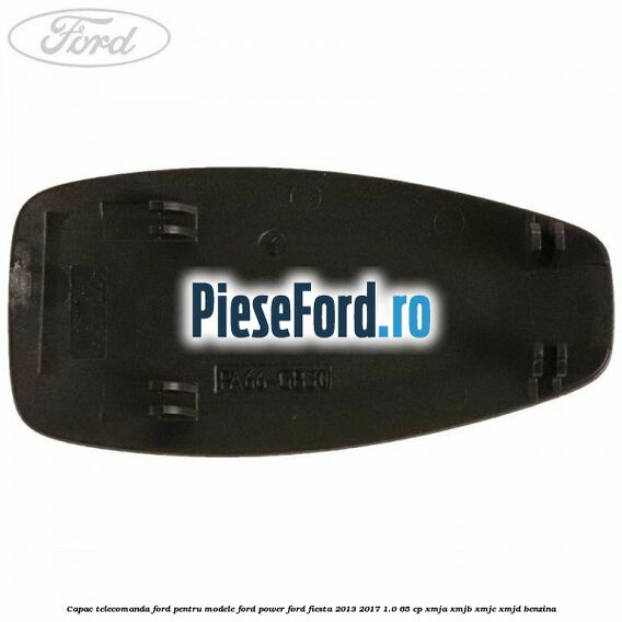 Capac telecomanda Ford pentru modele Ford Power Ford Fiesta 2013-2017 1.0 65 cp XMJA, XMJB, XMJC, XMJD benzina