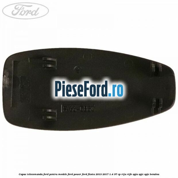Capac telecomanda Ford pentru modele Ford Power Ford Fiesta 2013-2017 1.4 97 cp RTJA, RTJB, SPJA, SPJC, SPJE benzina