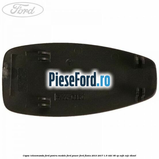 Capac telecomanda Ford pentru modele Ford Power Ford Fiesta 2013-2017 1.5 TDCi 95 cp XVJB, XVJC diesel