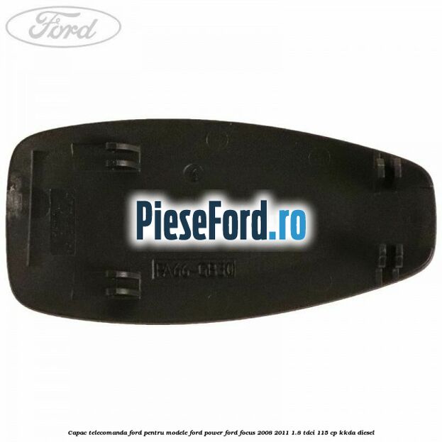 Capac telecomanda Ford pentru modele Ford Power Ford Focus 2008-2011 1.8 TDCi 115 cp KKDA diesel