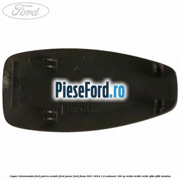Capac telecomanda Ford pentru modele Ford Power Ford Focus 2011-2014 1.0 EcoBoost 100 cp M2DA, M2DB, M2DC, SFDA, SFDB benzina