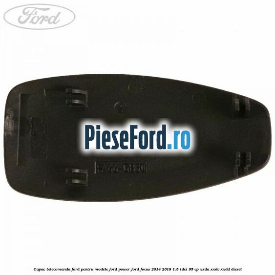 Capac telecomanda Ford pentru modele Ford Power Ford Focus 2014-2018 1.5 TDCi 95 cp XXDA, XXDC, XXDD diesel