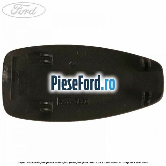 Capac telecomanda Ford pentru modele Ford Power Ford Focus 2014-2018 1.5 TDCi ECOnetic 105 cp AEDA, XXDB diesel