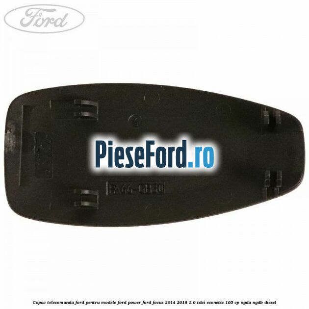 Capac telecomanda Ford pentru modele Ford Power Ford Focus 2014-2018 1.6 TDCi ECOnetic 105 cp Capac telecomanda Ford pentru modele Ford Power Ford Focus 2014-2018 1.6 TDCi ECOnetic 105 cp NGDA, NGDB diesel