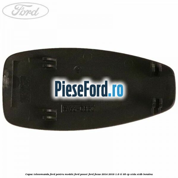 Capac telecomanda Ford pentru modele Ford Power Ford Focus 2014-2018 1.6 Ti 85 cp XTDA, XTDB benzina