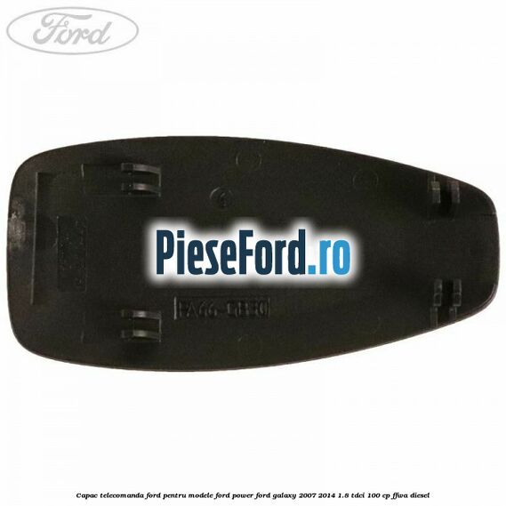 Capac telecomanda Ford pentru modele Ford Power Ford Galaxy 2007-2014 1.8 TDCi 100 cp Capac telecomanda Ford pentru modele Ford Power Ford Galaxy 2007-2014 1.8 TDCi 100 cp FFWA diesel