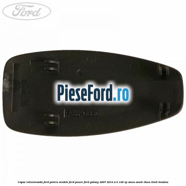 Capac telecomanda Ford pentru modele Ford Power Ford Galaxy 2007-2014 2.0 145 cp Capac telecomanda Ford pentru modele Ford Power Ford Galaxy 2007-2014 2.0 145 cp AOWA, AOWB, TBWA, TBWB benzina