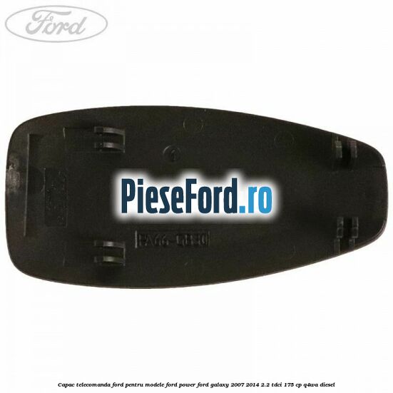 Capac telecomanda Ford pentru modele Ford Power Ford Galaxy 2007-2014 2.2 TDCi 175 cp Capac telecomanda Ford pentru modele Ford Power Ford Galaxy 2007-2014 2.2 TDCi 175 cp Q4WA diesel