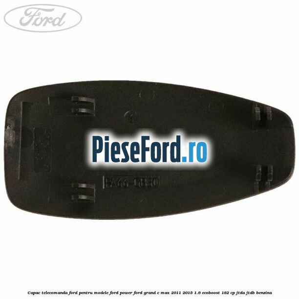 Capac telecomanda Ford pentru modele Ford Power Ford Grand C-Max 2011-2015 1.6 EcoBoost 182 cp JTDA, JTDB benzina