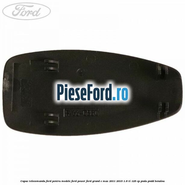 Capac telecomanda Ford pentru modele Ford Power Ford Grand C-Max 2011-2015 1.6 Ti 125 cp PNDA, PNDD benzina