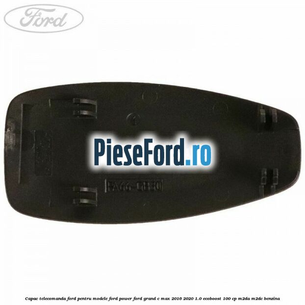 Capac telecomanda Ford pentru modele Ford Power Ford Grand C-Max 2016-2020 1.0 EcoBoost 100 cp M2DA, M2DC benzina