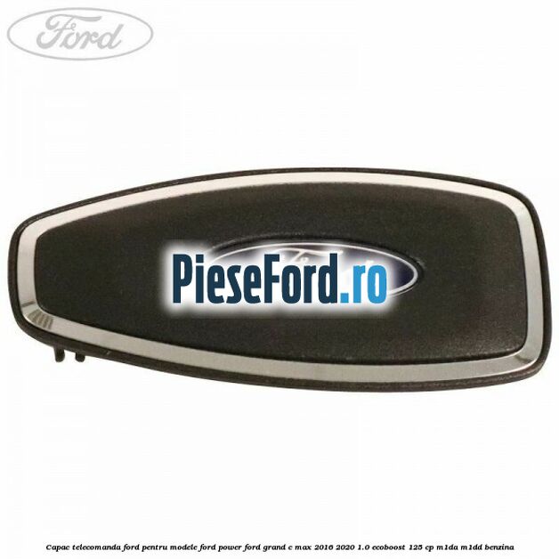 Capac telecomanda Ford pentru modele Ford Power Ford Grand C-Max 2016-2020 1.0 EcoBoost 125 cp M1DA, M1DD benzina