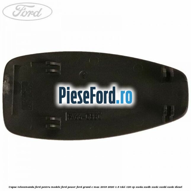 Capac telecomanda Ford pentru modele Ford Power Ford Grand C-Max 2016-2020 1.5 TDCi 120 cp XWDA, XWDB, XWDC, XWDD, XWDE diesel