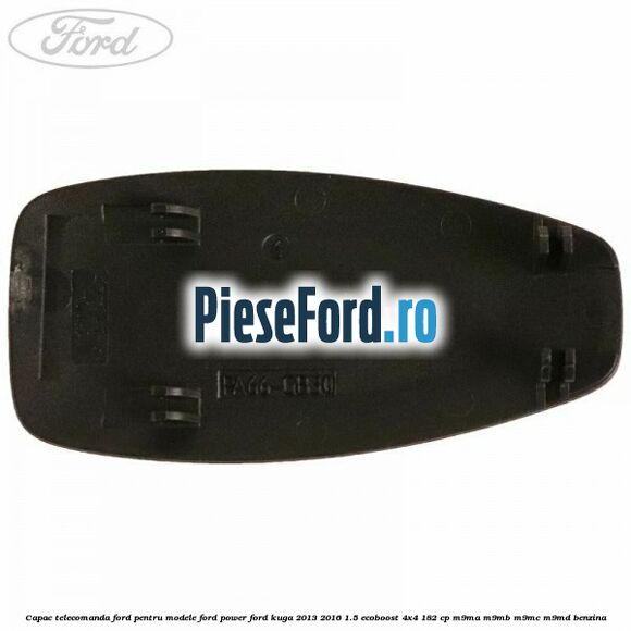 Capac telecomanda Ford pentru modele Ford Power Ford Kuga 2013-2016 1.5 EcoBoost 4x4 182 cp Capac telecomanda Ford pentru modele Ford Power Ford Kuga 2013-2016 1.5 EcoBoost 4x4 182 cp M9MA, M9MB, M9MC, M9MD benzina