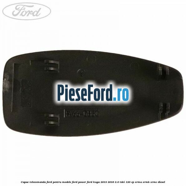 Capac telecomanda Ford pentru modele Ford Power Ford Kuga 2013-2016 2.0 TDCi 120 cp XRMA, XRMB, XRMC diesel