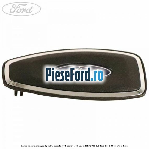 Capac telecomanda Ford pentru modele Ford Power Ford Kuga 2013-2016 2.0 TDCi 4x4 140 cp UFMA diesel