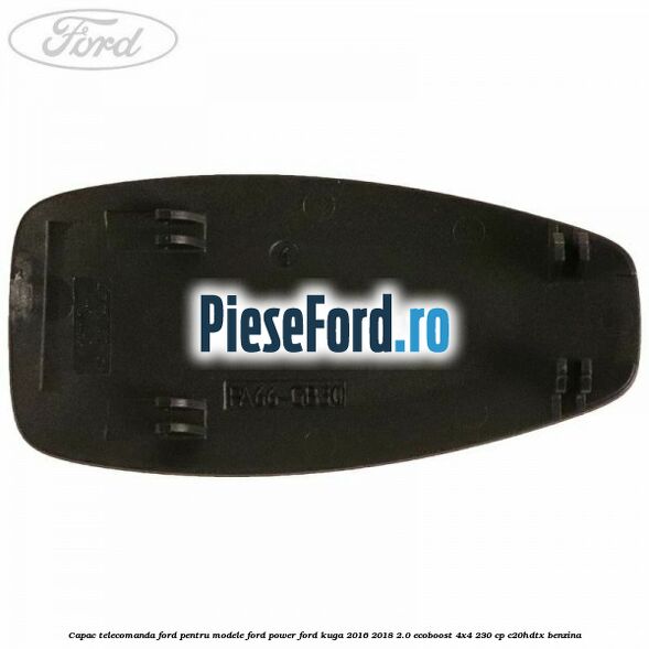 Capac telecomanda Ford pentru modele Ford Power Ford Kuga 2016-2018 2.0 EcoBoost 4x4 230 cp C20HDTX benzina