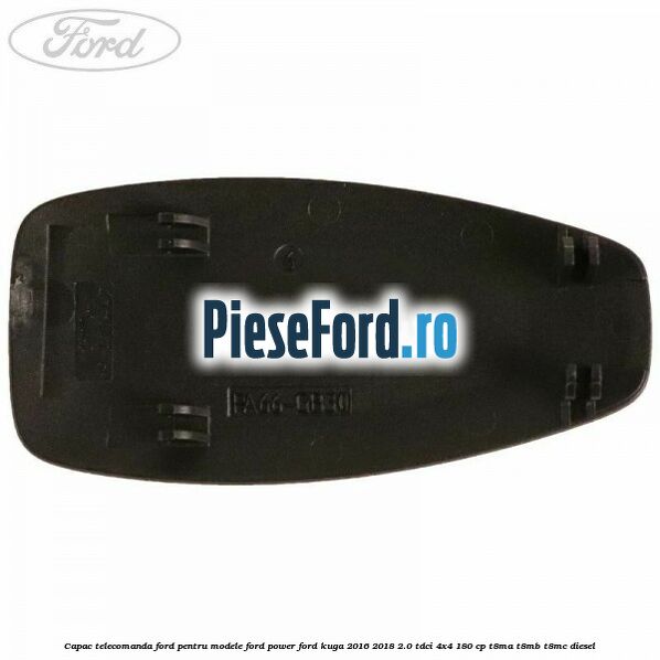 Capac telecomanda Ford pentru modele Ford Power Ford Kuga 2016-2018 2.0 TDCi 4x4 180 cp T8MA, T8MB, T8MC diesel
