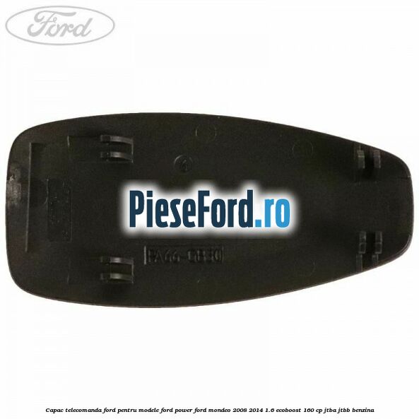 Capac telecomanda Ford pentru modele Ford Power Ford Mondeo 2008-2014 1.6 EcoBoost 160 cp JTBA, JTBB benzina