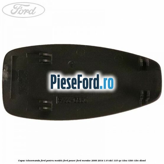 Capac telecomanda Ford pentru modele Ford Power Ford Mondeo 2008-2014 1.6 TDCi 115 cp T1BA, T1BB, T1BC diesel