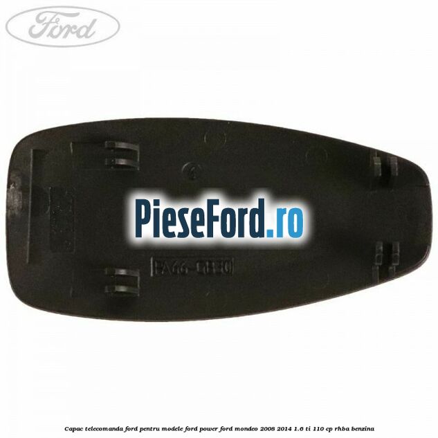 Capac telecomanda Ford pentru modele Ford Power Ford Mondeo 2008-2014 1.6 Ti 110 cp RHBA benzina