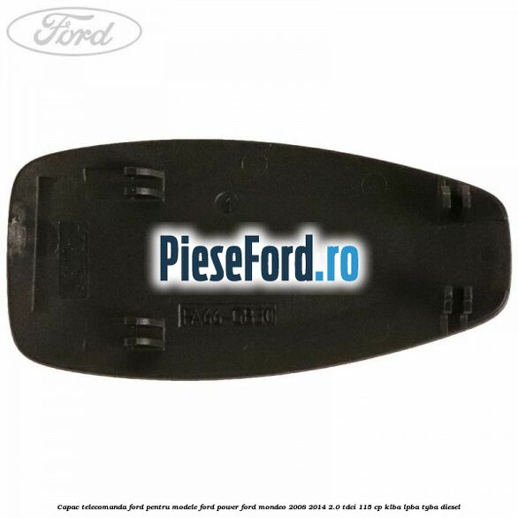 Capac telecomanda Ford pentru modele Ford Power Ford Mondeo 2008-2014 2.0 TDCi 115 cp Capac telecomanda Ford pentru modele Ford Power Ford Mondeo 2008-2014 2.0 TDCi 115 cp KLBA, LPBA, TYBA diesel