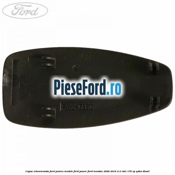 Capac telecomanda Ford pentru modele Ford Power Ford Mondeo 2008-2014 2.2 TDCi 175 cp Q4BA diesel