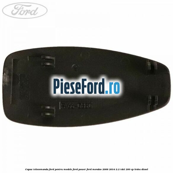 Capac telecomanda Ford pentru modele Ford Power Ford Mondeo 2008-2014 2.2 TDCi 200 cp KNBA diesel