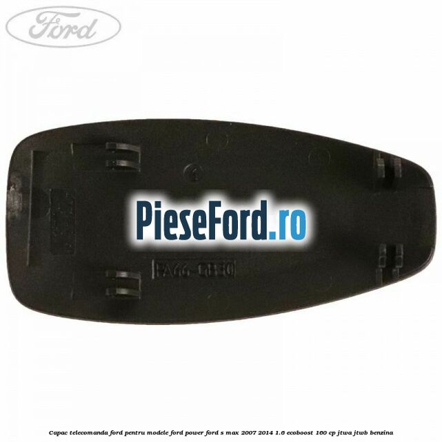 Capac telecomanda Ford pentru modele Ford Power Ford S-Max 2007-2014 1.6 EcoBoost 160 cp JTWA, JTWB benzina